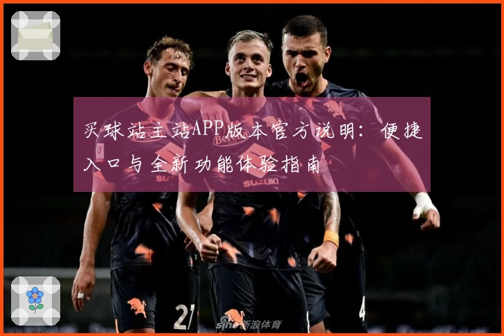 买球站主站APP版本官方说明：便捷入口与全新功能体验指南