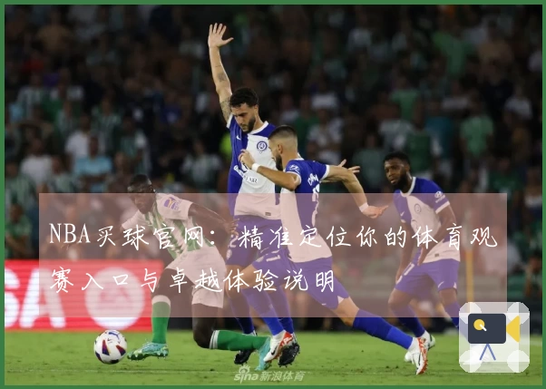 NBA买球官网：精准定位你的体育观赛入口与卓越体验说明