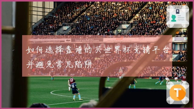 如何选择靠谱的买世界杯竞猜平台并避免常见陷阱